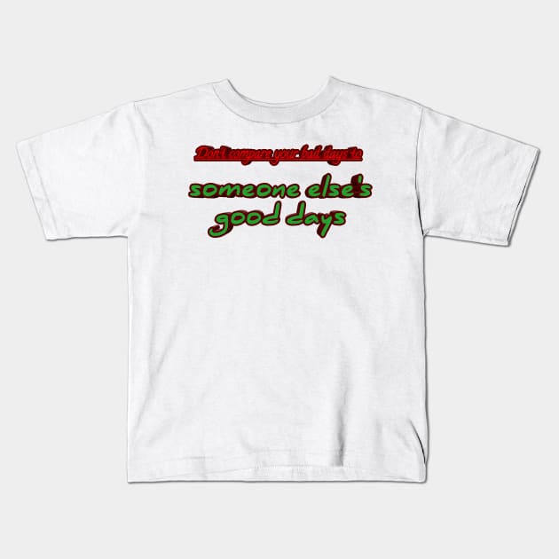 Don't compare your bad days to someone else's good days Kids T-Shirt by ComeBacKids